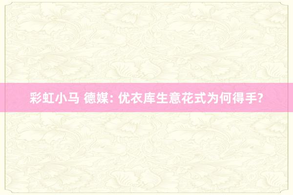 彩虹小马 德媒: 优衣库生意花式为何得手?