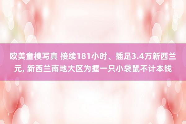 欧美童模写真 接续181小时、插足3.4万新西兰元， 新西兰南地大区为握一只小袋鼠不计本钱