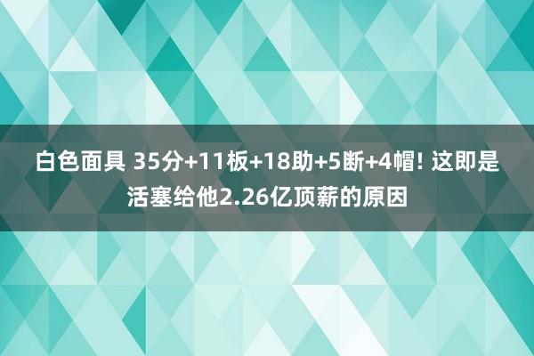 白色面具 35分+11板+18助+5断+4帽! 这即是活塞给他2.26亿顶薪的原因