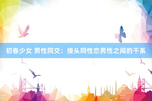 初春少女 男性同交：接头同性恋男性之间的干系