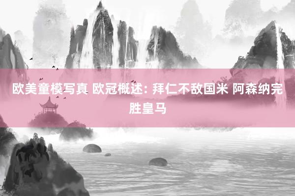 欧美童模写真 欧冠概述: 拜仁不敌国米 阿森纳完胜皇马